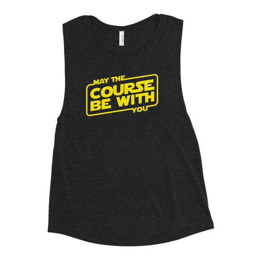 May The COURSE Be With You - Bella+Canvas Ladies’ Muscle Tank